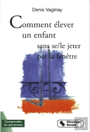Comment Elever Son Enfant Sans Se-Le Jeter Par La Fenetre