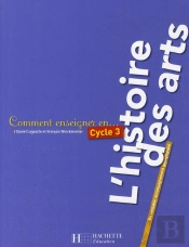Comment Enseigner En...; Cycle 3 ; L'Histoire Des Arts