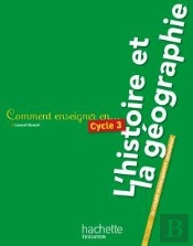 Comment Enseigner En...; Cycle 3 ; L'Histoire Et La Géographie