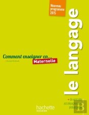 Comment Enseigner En... : Maternelle ; Le Langage