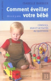 Comment Eveiller Votre Bebe ; De 0 A 3 Ans