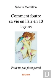 Comment Foutre Sa Vie En L'Air En 10 Lecons - Pour Ne Pas Faire Pareil