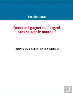 Bertrand.pt - Comment Gagner De L'Argent Sans Sauver Le Monde ? L'Univers Des Fonctionnaires Internationaux