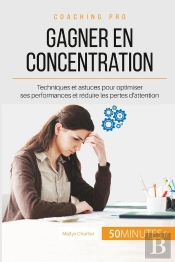 Comment Gagner En Concentration ? Apprendre À Contrôler Les Déficits De L'Attention Pour Une Meilleure Performance