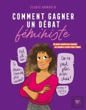 Comment Gagner Un Débat Féministe : Un Guide Complet Pour Répondre Aux Attaques Sexistes Toute L'Année