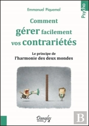 Comment Gerer Facilement Vos Contrarietes - Le Principe De L'Harmonie Des Deux Mondes