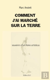 Comment J Ai Marche Sur Terre - Souvenirs D Un Homo Artisticus