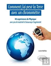 Comment J'Ai Pesé La Terre Avec Un Chronomètre - 44 Expériences De Physique Avec Peu De Matériel Et Beaucoup D'Ingéniosité