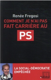 Comment Je N'Ai Pas Fait Carrière Au Ps ; La Social-Démocratie Empêchée