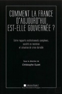 Bertrand.pt - Comment La France D'Aujourd'Hui Est-Elle Gouvernée ? : Entre Rapports Institutionnels Complexes, Société En Mutation Et Situation De Crise Durable