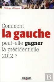 Comment La Gauche Peut-Elle Gagner La Présidentielle 2012 ?