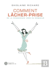 Comment Lâcher-Prise ; De La Conscience Vers Du Bonheur