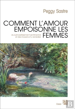 Bertrand.pt - Comment L'Amour Empoisonne Les Femmes ; Du Surinvestissement Sentimental Et Des Moyens D'Y Remédier