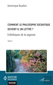 Comment Le Philosophe Socratique Devient-Il Un Lettré ? Esthétiques De La Sagesse Tome 1