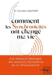 Comment Les Synchronicites Ont Change Ma Vie - Un Medecin Temoigne Des Pouvoirs Incroyables De L'Int