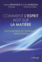 Comment L'Esprit Agit Sur La Matière - Psychokinèse Et Guérisons Inexpliquées
