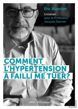 Bertrand.pt - Comment L'Hypertension Artérielle A Failli Me Tuer ? Livre D'Entretien Avec Le Professeur Jacques Blacher