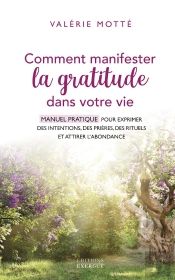 Comment Manifester La Gratitude Dans Votre Vie - Manuel Pratique Pour Exprimer Des Intentions, Des P