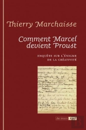 Comment Marcel Devient Proust ; Enquête Sur L'Énigme De La Créativité