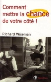 Comment Mettre (Vraiment) La Chance De Son Cote ; Les 4 Attitudes-Cles Pour Devenir Un Pro De La Chance