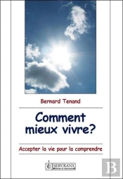 Comment Mieux Vivre ? Accepter La Vie Pour La Comprendre
