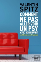 Comment Ne Pas Aller Voir Un Psy Avec Son Enfant (En 10 Histoires Et En 10 Épisodes)
