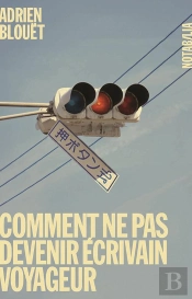 Comment Ne Pas Devenir Ecrivain Voyageur