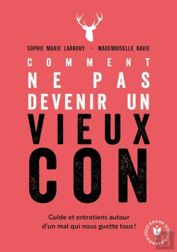 Bertrand.pt - Comment Ne Pas Devenir Un Vieux Con ; Guide Et Entretiens Autour D'Un Mal Qui Nous Guette Tous !