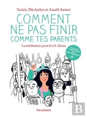 Comment Ne Pas Finir Comme Tes Parents ; La Méditation Pour Les 15-25 Ans