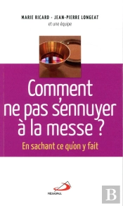 Comment Ne Pas S'Ennuyer À La Messe ? En Sachant Ce Qu'On Y Fait