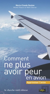 Comment Ne Plus Avoir Peur En Avion ; Apprivoiser L'Avion
