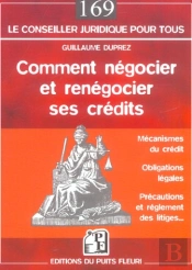 Comment Negocier Et Renegocier Ses Credits ; Mecanismes Du Credit, Obligations Legales, Precautions Et Reglement Des Lit