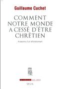 Comment Notre Monde A Cessé D'Être Chrétien ; Anatomie D'Un Effondrement