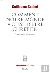 Comment Notre Monde A Cessé D'Être Chrétien ; Anatomie D'Un Effondrement