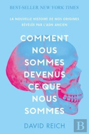 Comment Nous Sommes Devenus Ce Que Nous Sommes - La Nouvelle Histoire De Nos Origines Revelee Par L