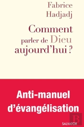 Comment Parler De Dieu Aujourd'Hui ? Pour Ceux Qui Ne Peuvent Parler De Dieu, Mais Qui Peuvent Encore Moins Se Taire