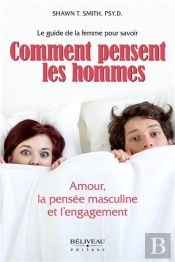 Comment Pensent Les Hommes - Amour, La Pensee Masculine Et L'Engagement