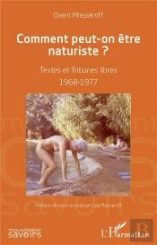 Comment Peut-On Etre Naturiste - Textes Et Tribunes Libres 1968-1977
