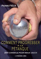Comment Progresser A La Petanque : 200 Conseils Pour Mieux Jouer