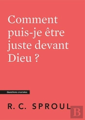 Comment Puis-Je Être Juste Devant Dieu ? : [Questions Cruciales]