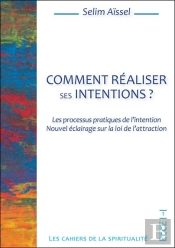 Comment Réaliser Ses Intentions ? Les Processus Pratiques De L'Intention : Nouvel Éclairage Sur La Loi De L'Attraction