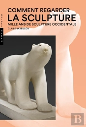 Comment Regarder La Sculpture ; Mille Ans De Sculpture Occidentale