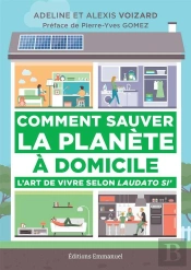 Comment Sauver La Planète À Domicile ; L'Art De Vivre Selon Laudato Si'