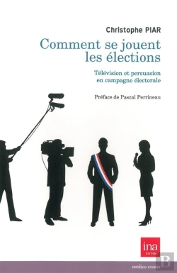 Bertrand.pt - Comment Se Jouent Les Élections ; Télévision Et Persuasion En Campagne Électorale