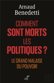 Comment Sont Morts Les Politiques ? : Le Grand Malaise Du Pouvoir