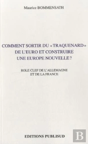 Comment Sortir Du Traquenard' De L'Euro Et Construire Une Europe Nouvelle. Role Cle De L'Allemagne