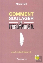Comment Soulager La Fibromyalgie ; Avec La Méthode Maria Holl