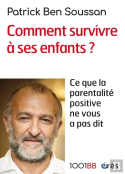 Bertrand.pt - Comment Survivre À Ses Enfants ? Ce Que La Parentalité Positive Ne Vous A Pas Dit