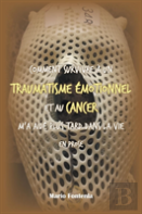 Comment Survivre A Un Traumatisme Emotionnel Et Au Cancer M'A Aide Plus Tard Dans La Vie En Prose