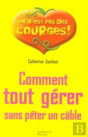 Comment Tout Gérer Sans Péter Un Câble !